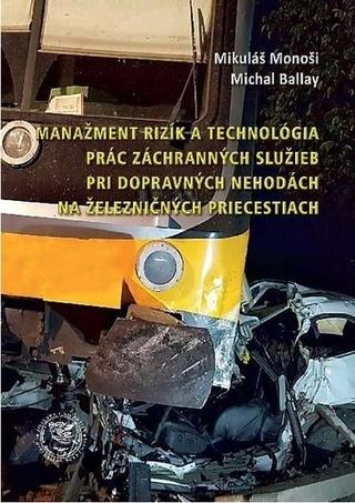 Kniha: Manažment rizík a technológia prác záchranných služieb pri dopravných nehodách na železničných priecestiach - Mikuláš Monoši; Michal Ballay