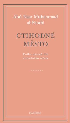 Kniha: Ctihodné město - Kniha názorů lidí ctihodného města - Abú Nasr Muhammad al-Fárábí