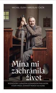 Kniha: Mína mi zachránila život - Rozhovory s kňazom Leonardom Pawlakom, ktorý prežil dvanásť rokov vo vojne - 1. vydanie - Michal Oláh, Miroslav Čačík