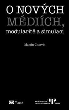 Kniha: O nových médiích, modularitě a simulaci - Martin Charvát