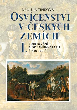 Kniha: Osvícenství v českých zemích I. - Formování moderního státu (1740-1792) - Daniela Tinková