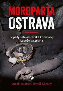 Kniha: Mordparta Ostrava - Případy šéfa ostravské kriminálky Luboše Valeriána - Luboš Valerián