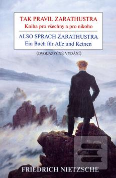Kniha: Tak pravil Zarathustra - Kniha pro všechny a pro nikoho / Also sprach Zarathustra - Ein Buch für Alle und Keinen - Kniha pro všechny a pro nikoho Ein Buch für Alle und Keinen - 1. vydanie - Friedrich Nietzsche