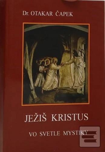 Kniha: Ježiš Kristus vo svetle mystiky - Otakar Čapek