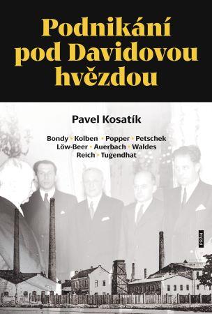 Kniha: Podnikání pod Davidovou hvězdou - Bondy, Kolben, Popper, Petschek, Löw-Beer, Auerbach, Waldes, Reich, Tugendhat - 1. vydanie - Pavel Kosatík