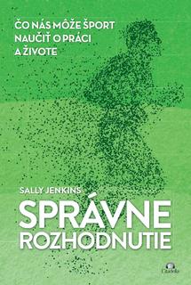 Kniha: Správne rozhodnutie - Čo nás môže šport naučiť o práci a živote - Sally Jenkins