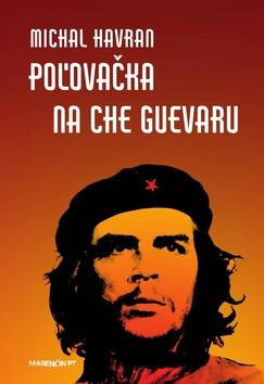 Kniha: Poľovačka na Che Guevaru - Michal Havran st.