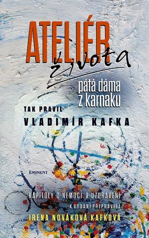 Kniha: Ateliér života pátá dáma z karnaku - Tak pravil Vladimír Kafka - 1. vydanie - Irena Nováková Kafková