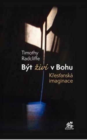 Kniha: Být živí v Bohu. Křesťanská imaginace - Timothy Radcliffe