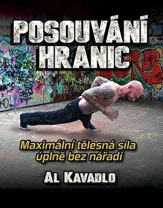Kniha: Posouvání hranic - Maximální tělesná síla úplně bez nářadí - 1. vydanie - Al Kavadlo