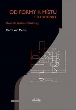 Kniha: Od formy k místu + o tektonice - Úvod do studia architektury - Pierre von Meiss