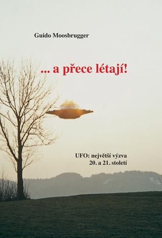 Kniha: ...a přece létají! - UFO: největší výzva 20. a 21. století - Guido Moosbrugger