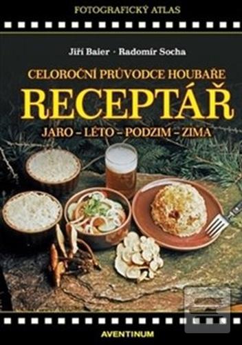 Kniha: Celoroční průvodce houbaře - aneb na houby od jara do zimy - Jiří Baier