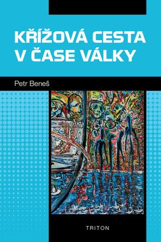 Kniha: Křížová cesta v čase války - 1. vydanie - Petr Beneš