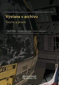 Kniha: Výstava v archivu - Teorie a praxe - 1. vydanie - Irena Loskotová; Pavol Tišliar; Tomáš Černušák
