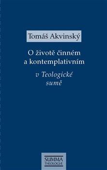 Kniha: O životě činném a kontemplativním v Teologické sumě - Tomáš Akvinský