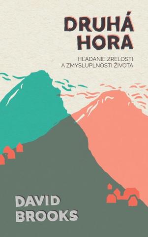 Kniha: Druhá hora - Hľadanie zrelosti a zmysluplnosti života - 1. vydanie - David Brooks