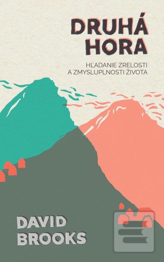 Kniha: Druhá hora - Hľadanie zrelosti a zmysluplnosti života - 1. vydanie - David Brooks