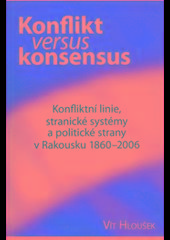 Kniha: Konflikt versus Konsensus. Konfliktní linie, stranické systémy a politické strany v Rakousku 1860-2006 - neuvedené