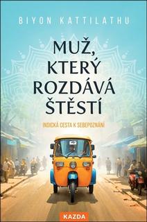 Kniha: Muž, který rozdává štěstí - Indická cesta k sebepoznání - 1. vydanie - Biyon Kattilathu