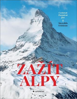 Knižná mapa: Zažít Alpy - Cestovat Poznávat Jíst - 1. vydanie - Meredith Erickson