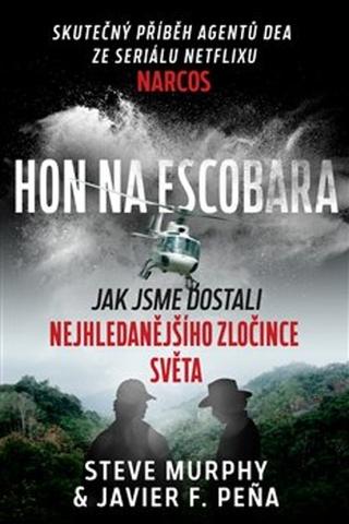 Kniha: Hon na Escobara - Jak jsme dostali nejhledanějšího zločince světa - Steve Murphy; Javier F. Pena