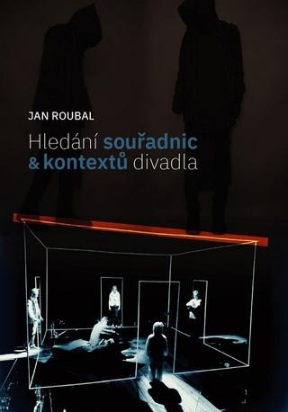 Kniha: Hledání souřadnic a kontextů divadla - Jan Roubal