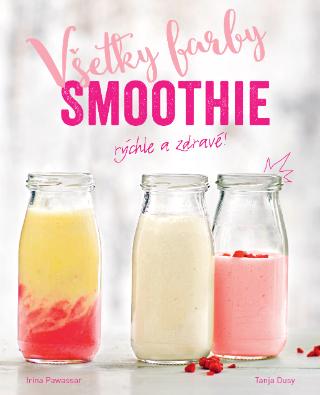 Kniha: Všetky farby smoothie - rýchle a zdravé! - Tanja Dusy;Irina Pawassar