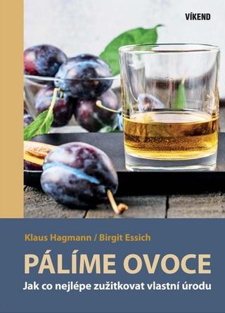 Kniha: Pálíme ovoce - Jak co nejlépe zužitkovat vlastní úrodu - 3. vydanie - Klaus Hagmann, Birgit Essich