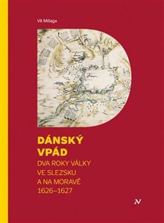 Kniha: Dánský vpád - Dva roky války ve Slezsku a na Moravě 1626 - 1627 - Vít Mišaga