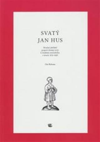 Kniha: Svatý Jan Hus - Stručný přehled projevů domácí úcty k českému mučedníku v letech 1415 - 1620 - 1. vydanie - Ota Halama