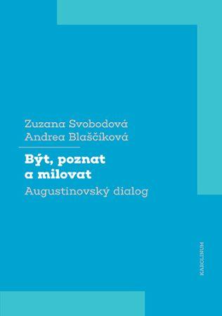 Kniha: Být, poznat a milovat - Augustinovský dialog - 1. vydanie - Andrea Blaščíková