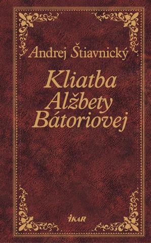 Kniha: Kliatba Alžbety Bátoriovej - VI.diel - Andrej Štiavnický