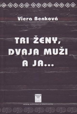 Kniha: Tri ženy, dvaja muži a ja... - 1. vydanie - Viera Benková