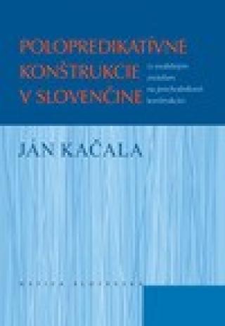Kniha: Polopredikatívne konštrukcie v slovenčine - s osobitným zreteľom na prechodníkové konštrukcie - 1. vydanie - Ján Kačala