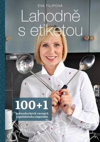 Kniha: Lahodně s etiketou - 100+1 jednoduchých receptů a společenská nápověda - 1. vydanie - Eva Filipová
