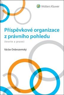 Kniha: Příspěvkové organizace z právního pohledu - teorie a praxe - Václav Dobrozemský