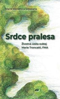 Kniha: Srdce pralesa - Životná cesta svätej Marie Troncatti, FMA - Maria Domenica Grassiano