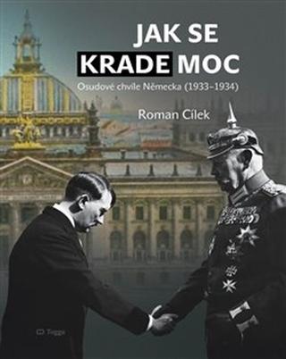 Kniha: Jak se krade moc - Osudové chvíle Německa (1933–1934) - Roman Cílek