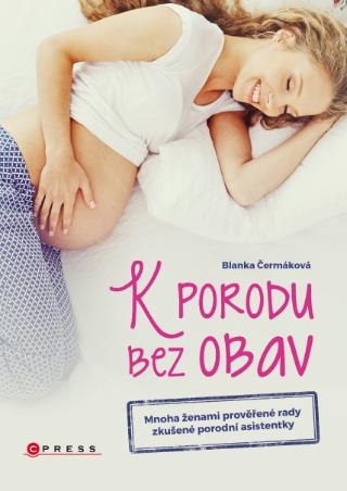 Kniha: K porodu bez obav - Mnoha ženami prověřené rady zkušené porodní asistentky - 1. vydanie - Blanka Čermáková