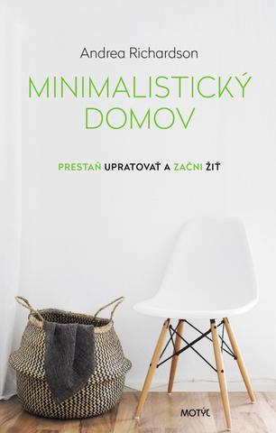 Kniha: Minimalistický domov - Prestaň upratovať a začni žiť - 1. vydanie - Andrea Richardson