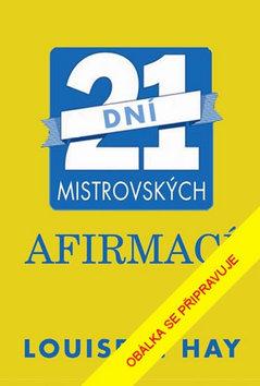 Kniha: 21 dní mistrovských afirmací - Jak naše myšlenky ovlivňují náš život - 2. vydanie - Louise L. Hayová