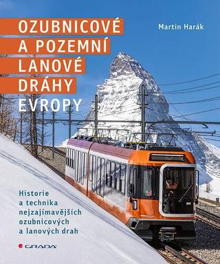 Kniha: Ozubnicové a pozemní lanové dráhy Evropy - Historie a technika nejzajímavějších ozubnicových a lanových drah - 1. vydanie - Martin Harák