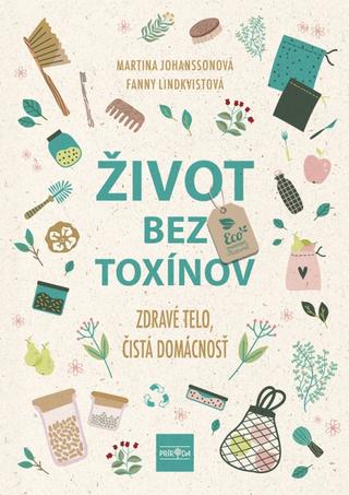 Kniha: Život bez toxínov - Zdravé telo, čistá domácnosť - 1. vydanie - Fanny Lindkvist, Martina Johansson