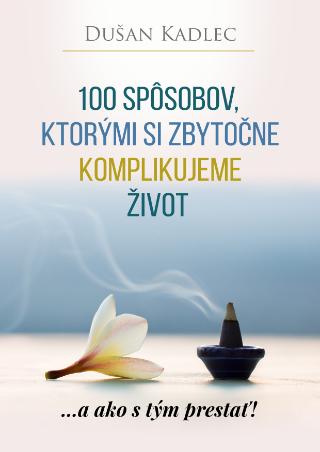 Kniha : 100 spôsobov, ktorými si zbytočne komplikujeme život - ...a ako s tým prestať!