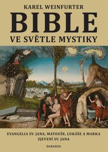 Kniha: Bible ve světle mystiky - Evangelia sv. Jana, Matouše, Lukáše a Marka, Zjevení sv. Jana - Karel Weinfurter