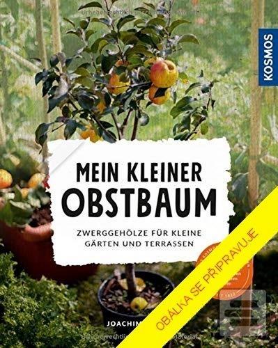 Kniha: Pěstování a řez malých ovocných dřevin - Zakrslé dřeviny pro malé zahrady a terasy - 1. vydanie - Joachim Mayer
