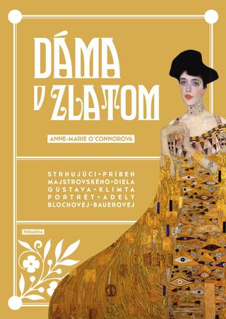 Kniha: Dáma v zlatom - Strhujúci príbeh majstrovského diela Gustava Klimta Portrét Adely Bloc... - Anne-Marie O'Connorová