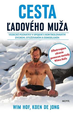 Kniha: Cesta ľadového muža - Vedecké poznatky v spojení s kontrolovaným dychom, otužovaním a odhodlaním - 1. vydanie - Wim Hof
