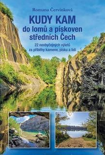 Knižná mapa: Kudy kam do lomů a pískoven středních Čech - 22 neobyčejných výletů za příběhy kamene, písku a lidí - Romana Červinková